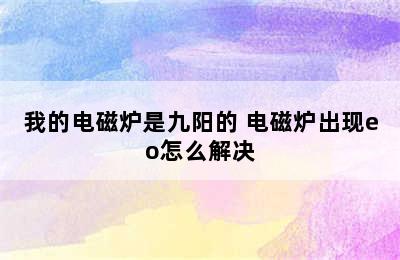 我的电磁炉是九阳的 电磁炉出现eo怎么解决